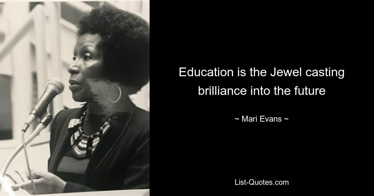 Education is the Jewel casting brilliance into the future — © Mari Evans