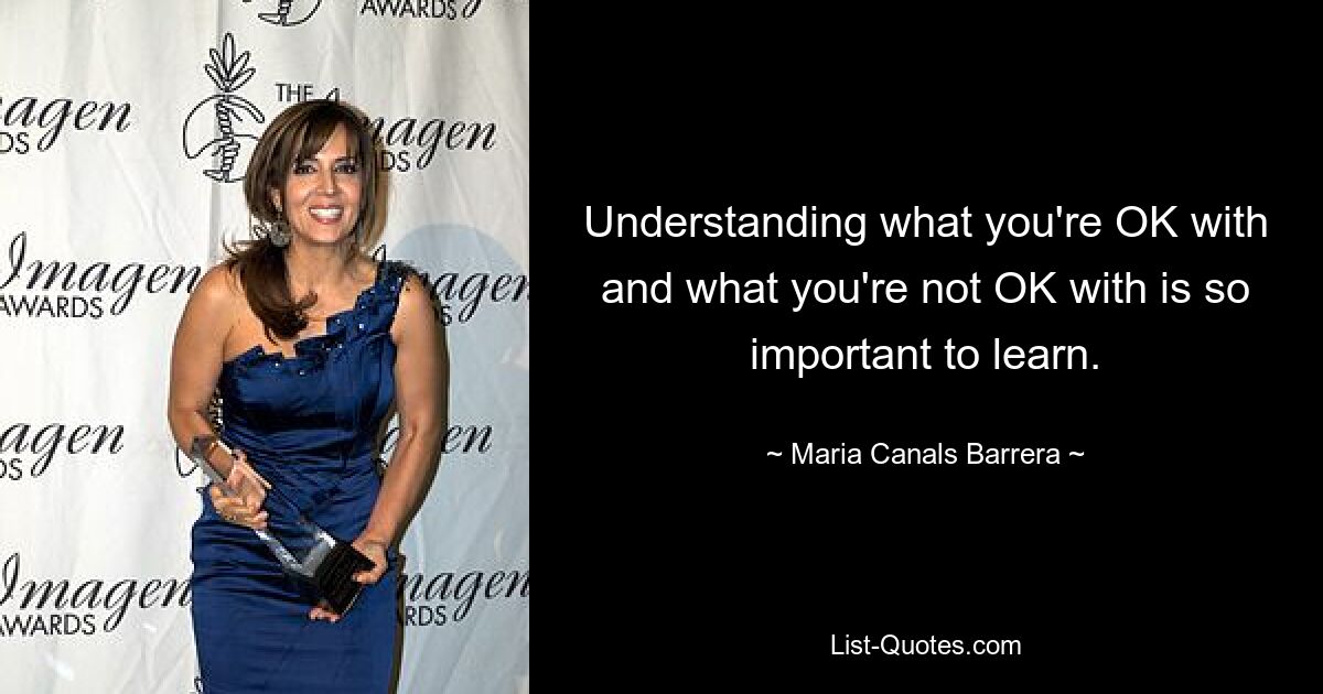 Understanding what you're OK with and what you're not OK with is so important to learn. — © Maria Canals Barrera