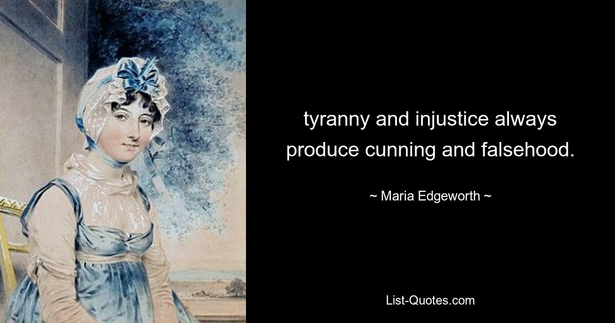 tyranny and injustice always produce cunning and falsehood. — © Maria Edgeworth