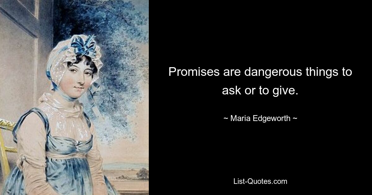 Promises are dangerous things to ask or to give. — © Maria Edgeworth