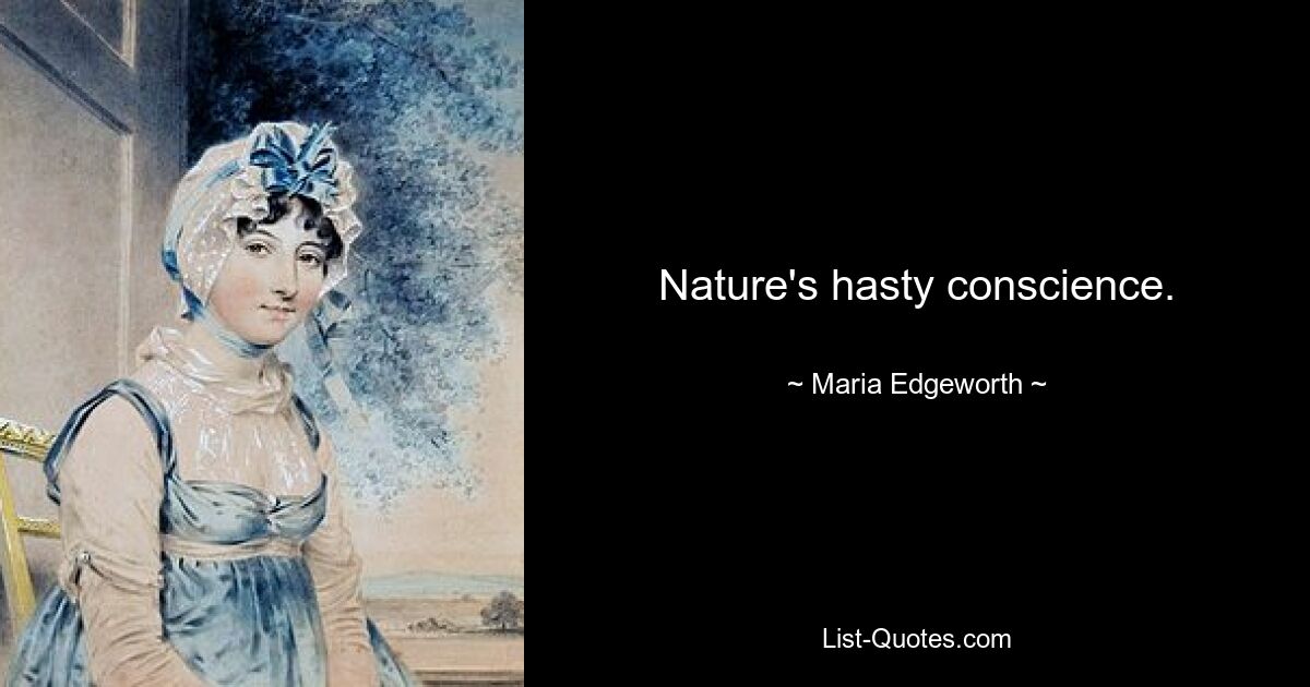 Nature's hasty conscience. — © Maria Edgeworth