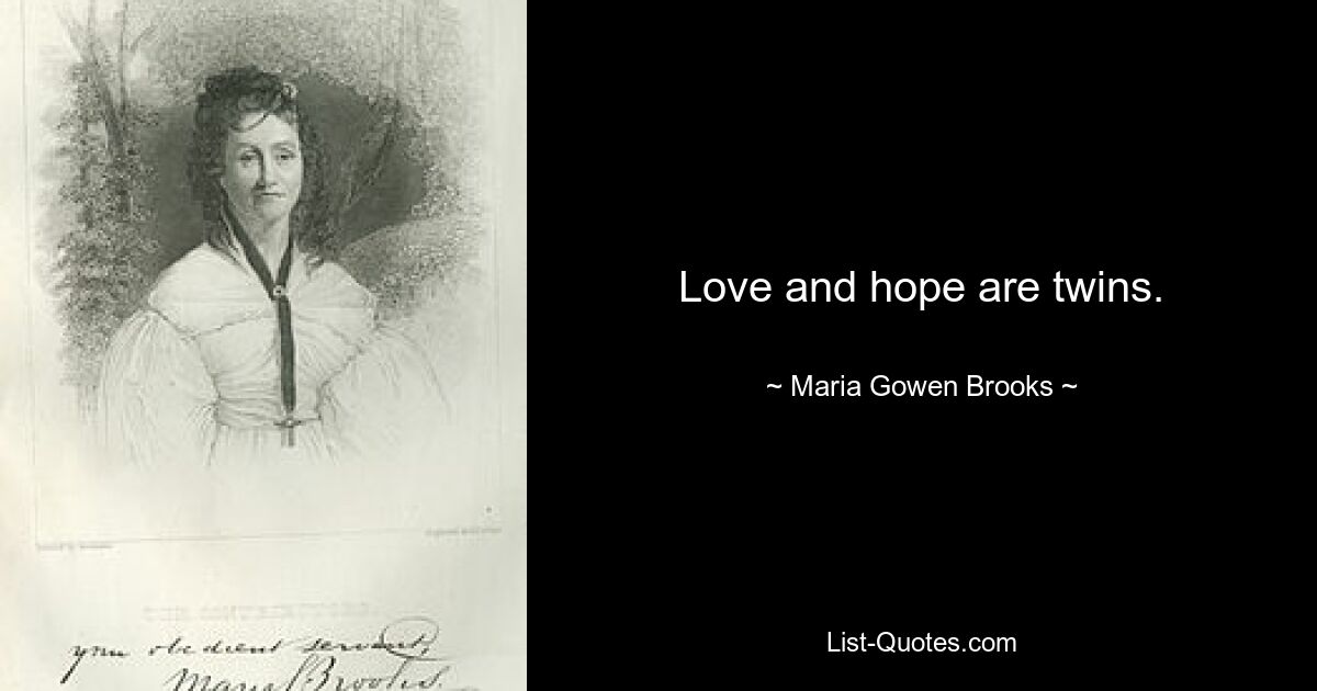 Love and hope are twins. — © Maria Gowen Brooks