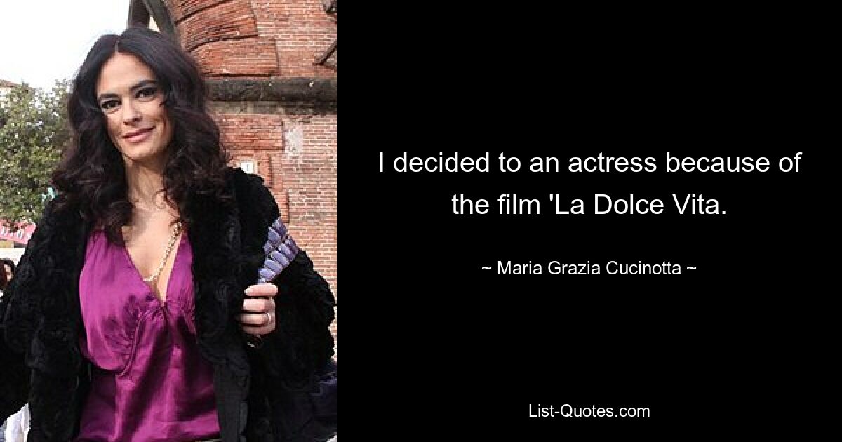 I decided to an actress because of the film 'La Dolce Vita. — © Maria Grazia Cucinotta