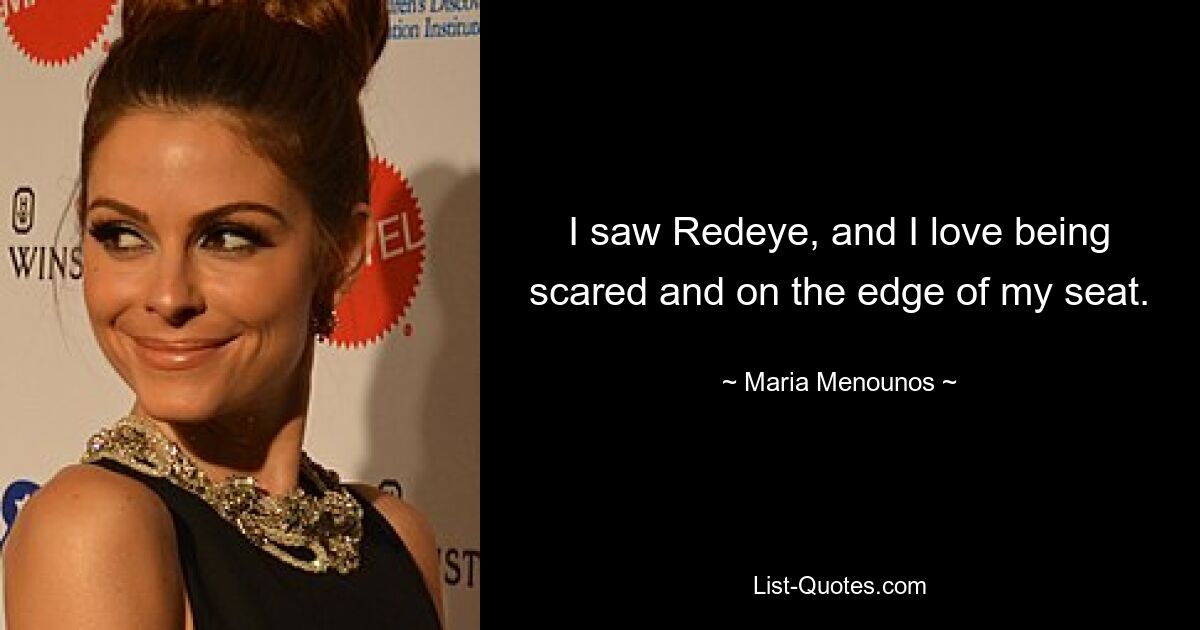 I saw Redeye, and I love being scared and on the edge of my seat. — © Maria Menounos