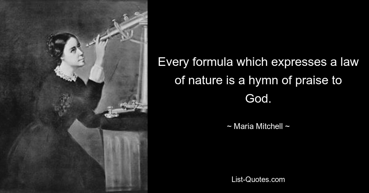 Every formula which expresses a law of nature is a hymn of praise to God. — © Maria Mitchell