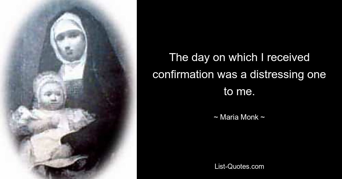 The day on which I received confirmation was a distressing one to me. — © Maria Monk