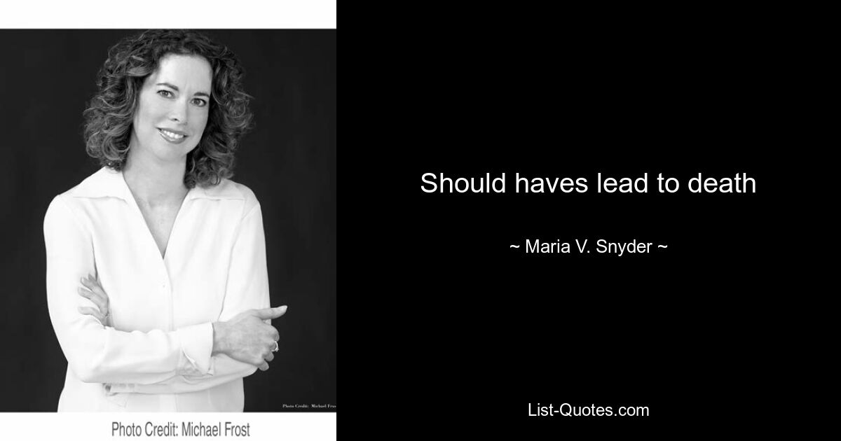 Should haves lead to death — © Maria V. Snyder