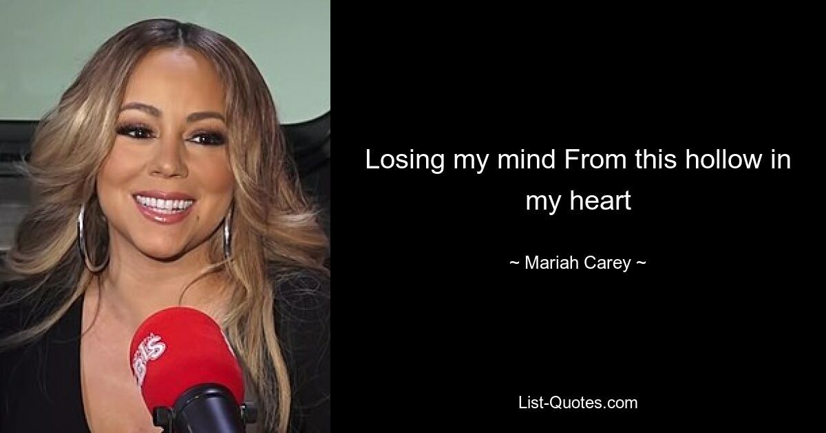 Losing my mind From this hollow in my heart — © Mariah Carey