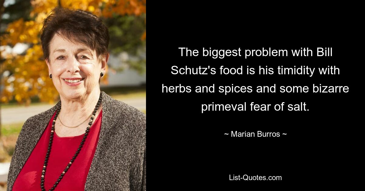 Das größte Problem mit dem Essen von Bill Schutz ist seine Scheu gegenüber Kräutern und Gewürzen und eine bizarre, urzeitliche Angst vor Salz. — © Marian Burros