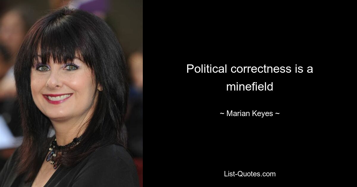 Political correctness is a minefield — © Marian Keyes