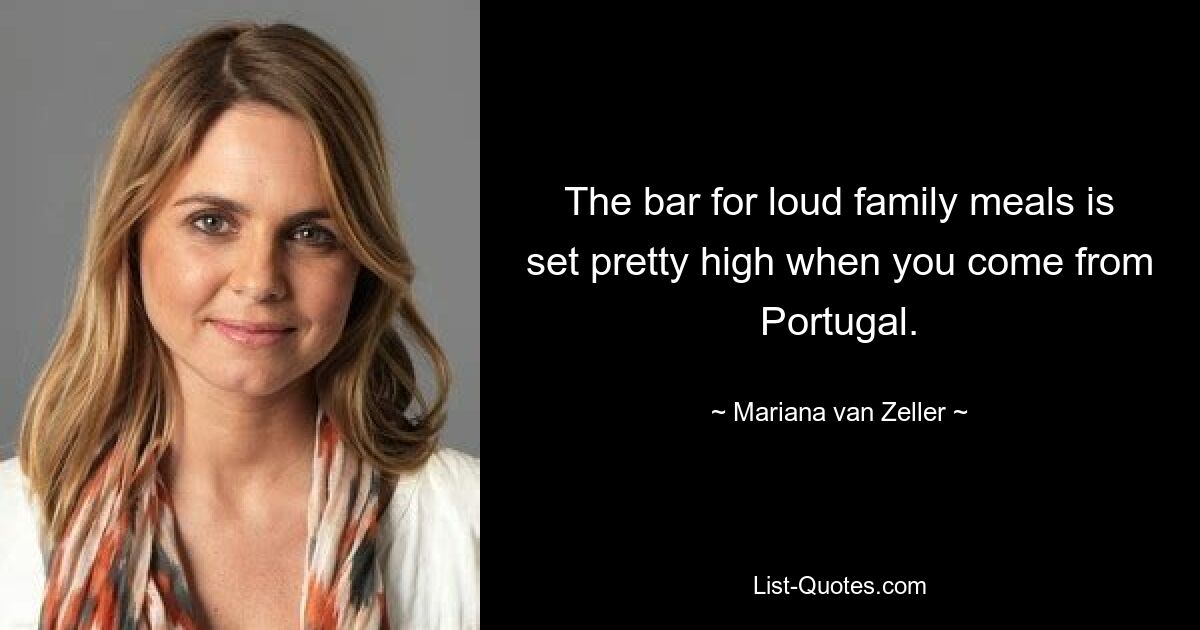 The bar for loud family meals is set pretty high when you come from Portugal. — © Mariana van Zeller