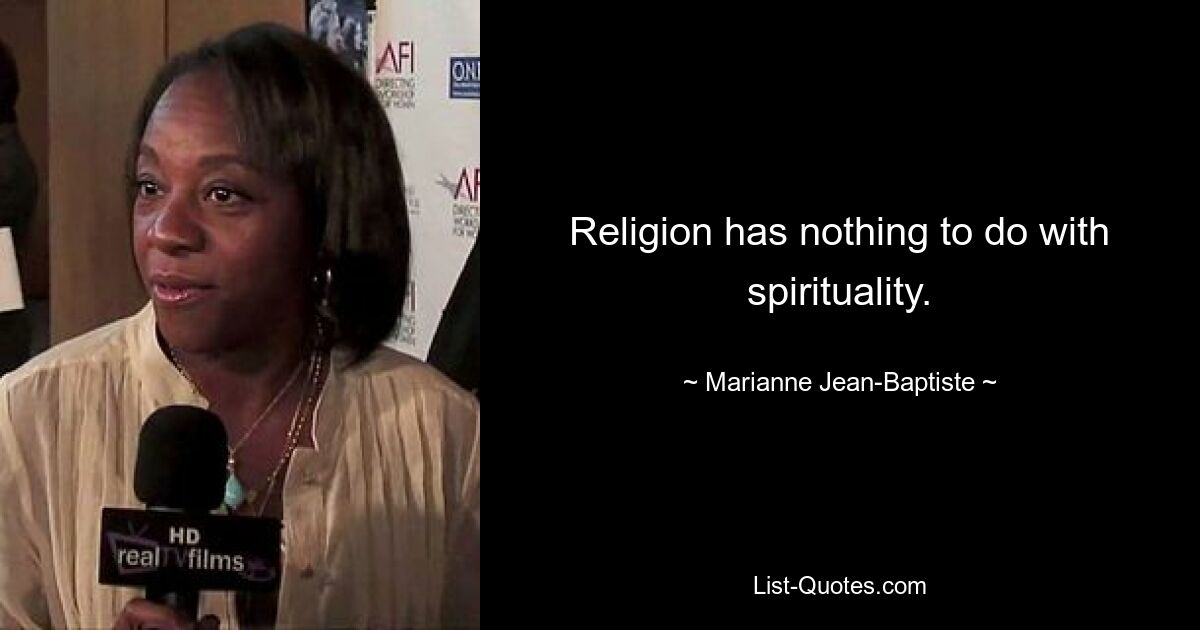 Religion has nothing to do with spirituality. — © Marianne Jean-Baptiste