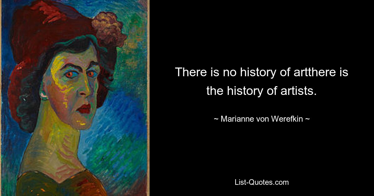 There is no history of artthere is the history of artists. — © Marianne von Werefkin