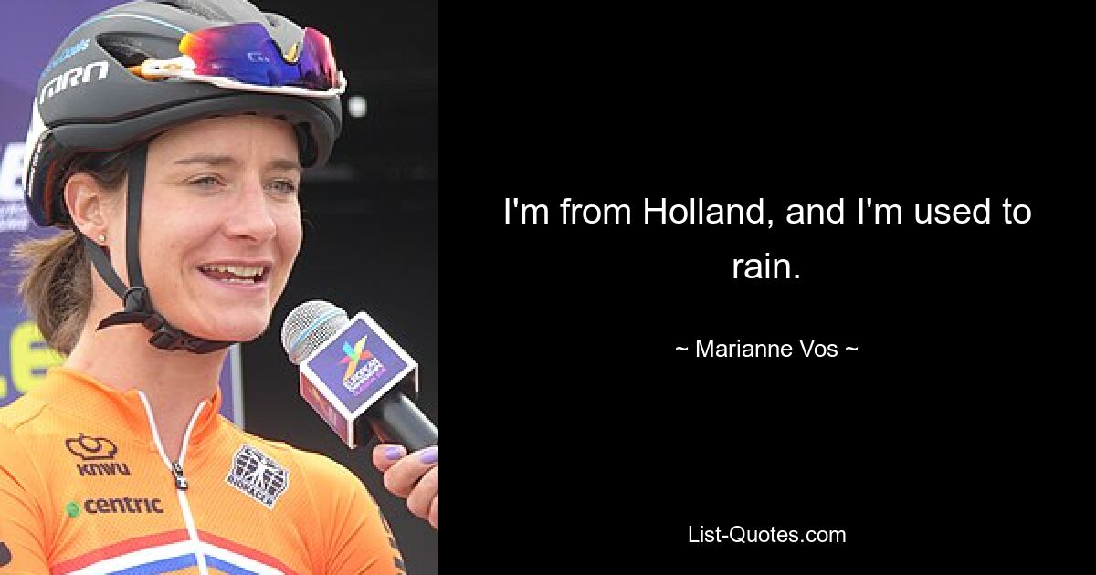 I'm from Holland, and I'm used to rain. — © Marianne Vos