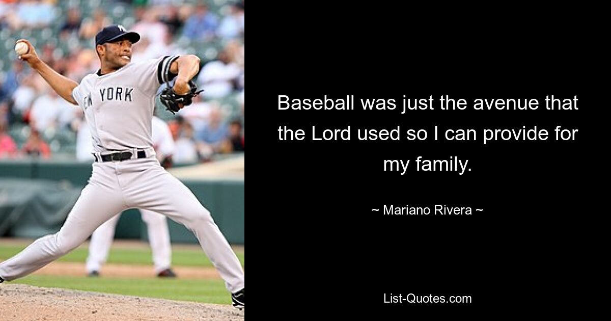 Baseball was just the avenue that the Lord used so I can provide for my family. — © Mariano Rivera