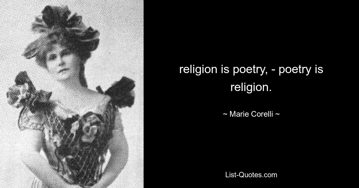 religion is poetry, - poetry is religion. — © Marie Corelli