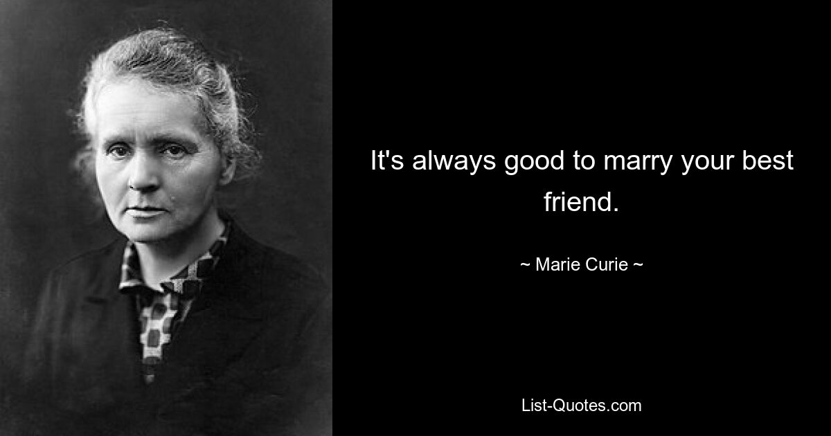 It's always good to marry your best friend. — © Marie Curie