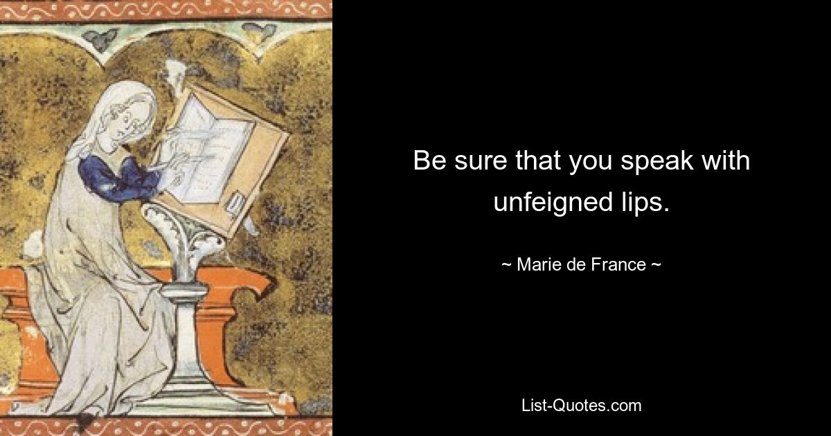 Be sure that you speak with unfeigned lips. — © Marie de France