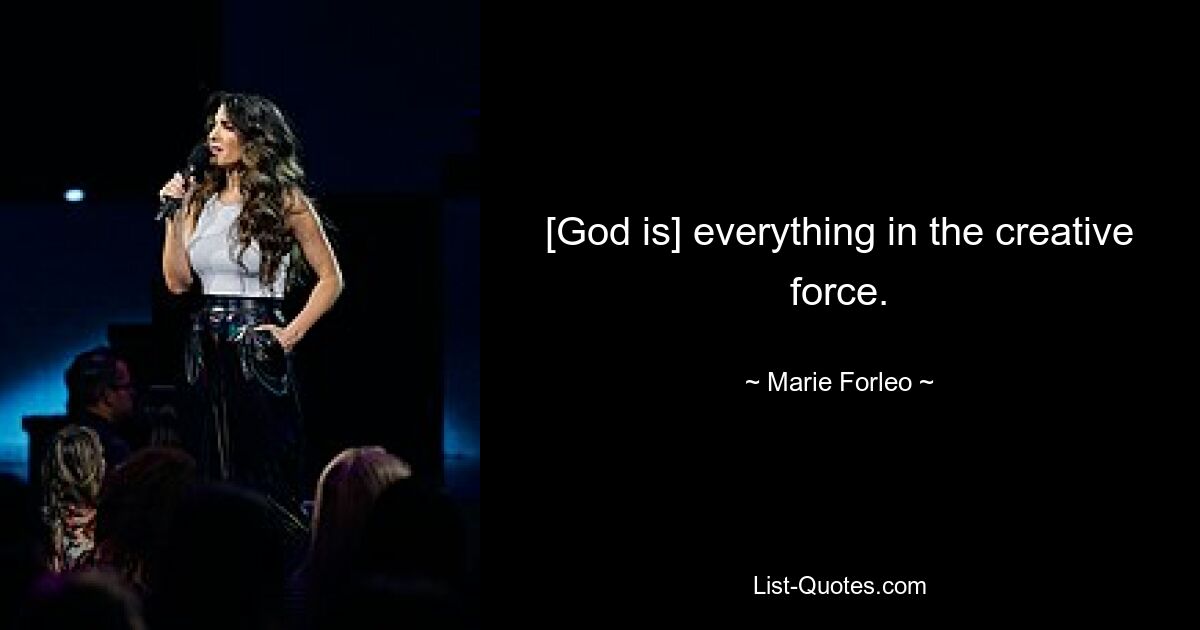 [God is] everything in the creative force. — © Marie Forleo