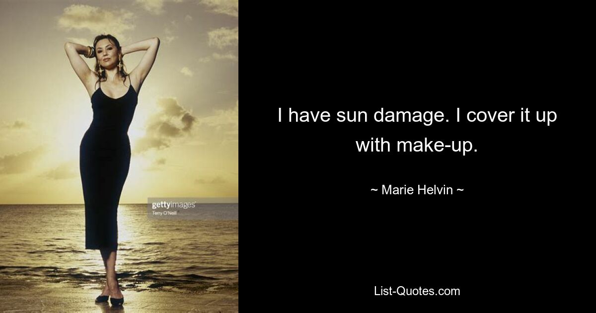 I have sun damage. I cover it up with make-up. — © Marie Helvin