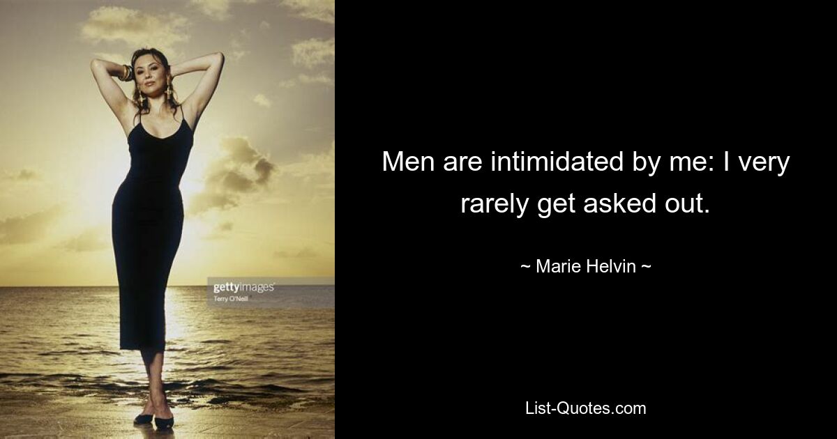 Men are intimidated by me: I very rarely get asked out. — © Marie Helvin