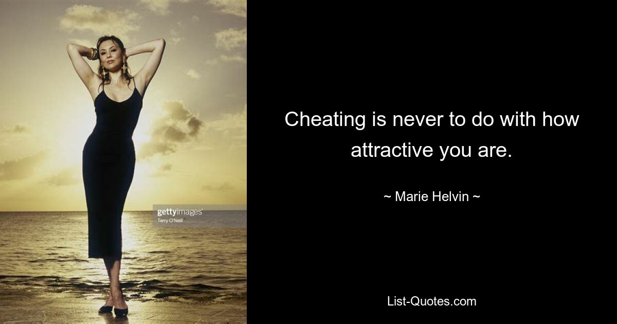 Cheating is never to do with how attractive you are. — © Marie Helvin