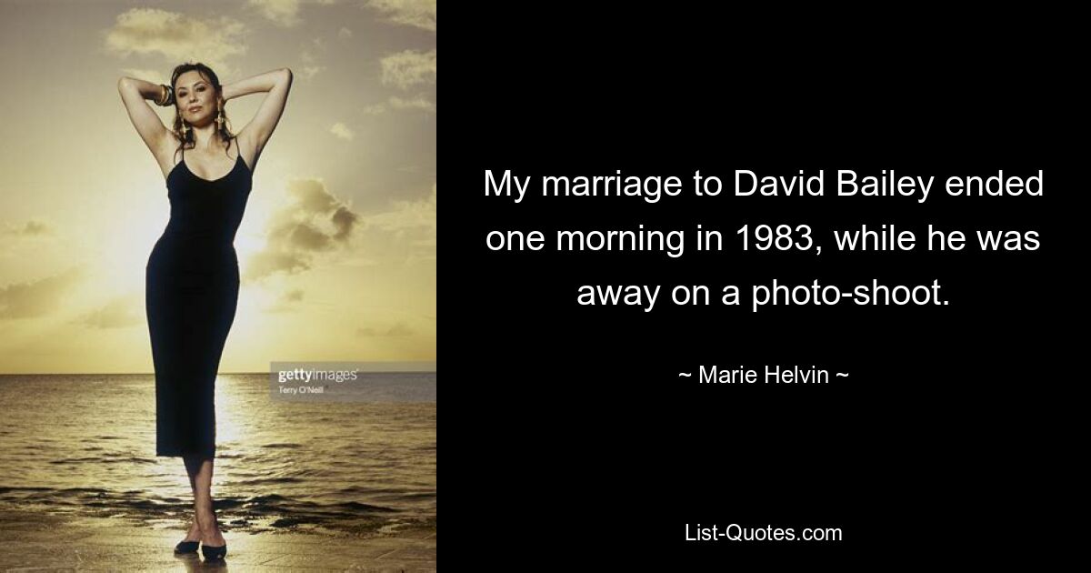 My marriage to David Bailey ended one morning in 1983, while he was away on a photo-shoot. — © Marie Helvin