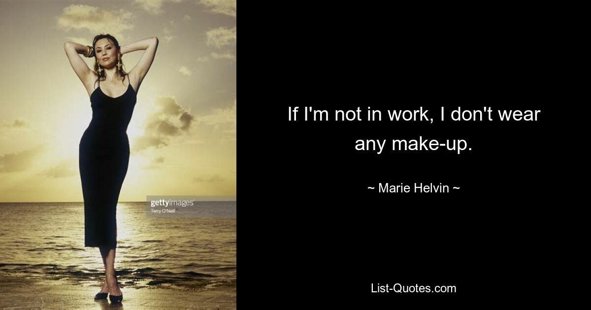 If I'm not in work, I don't wear any make-up. — © Marie Helvin