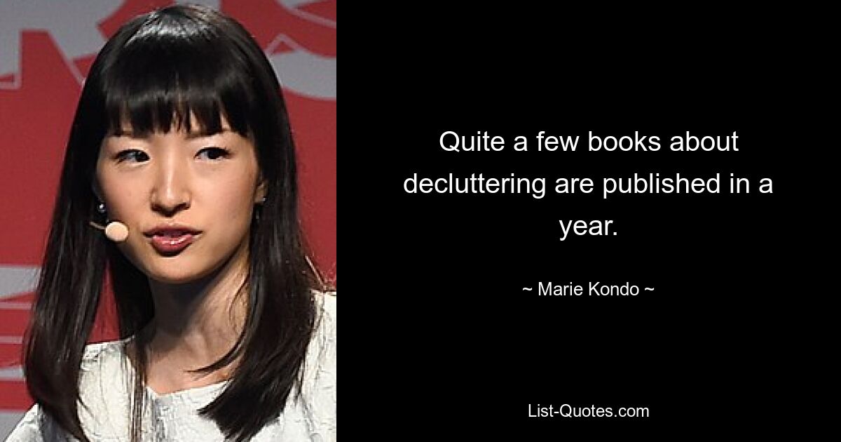 Quite a few books about decluttering are published in a year. — © Marie Kondo