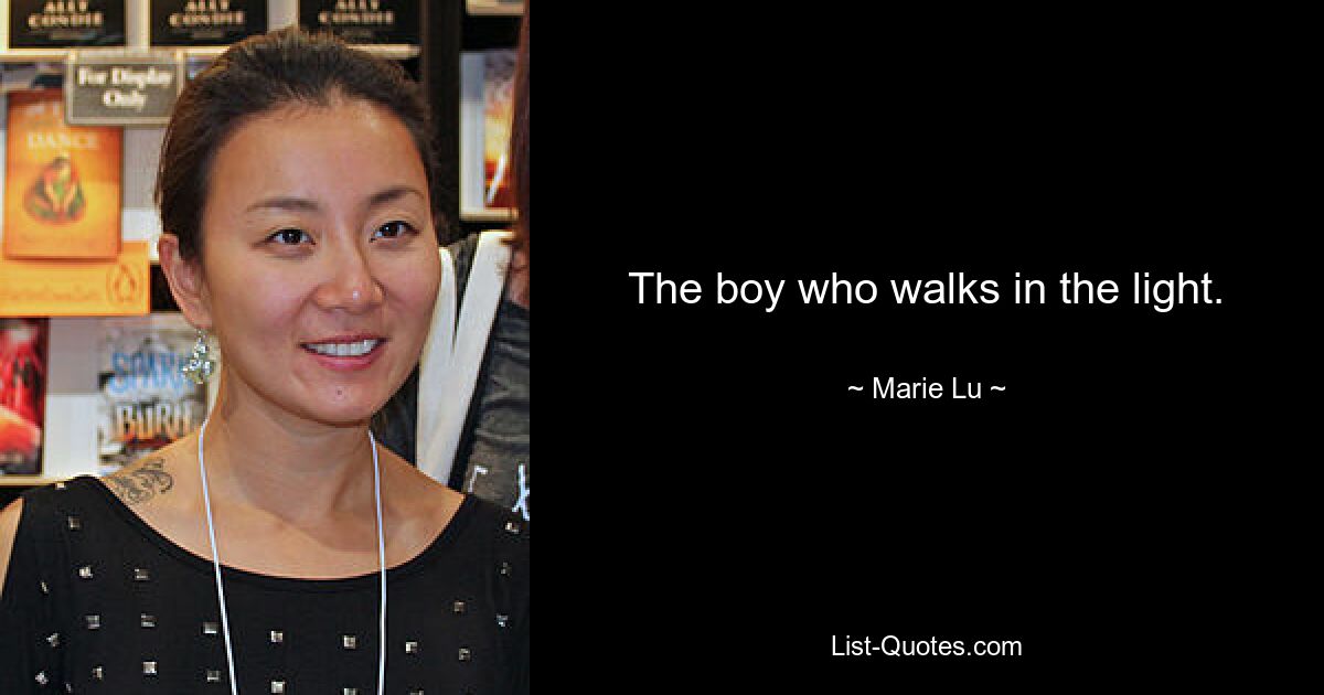 The boy who walks in the light. — © Marie Lu