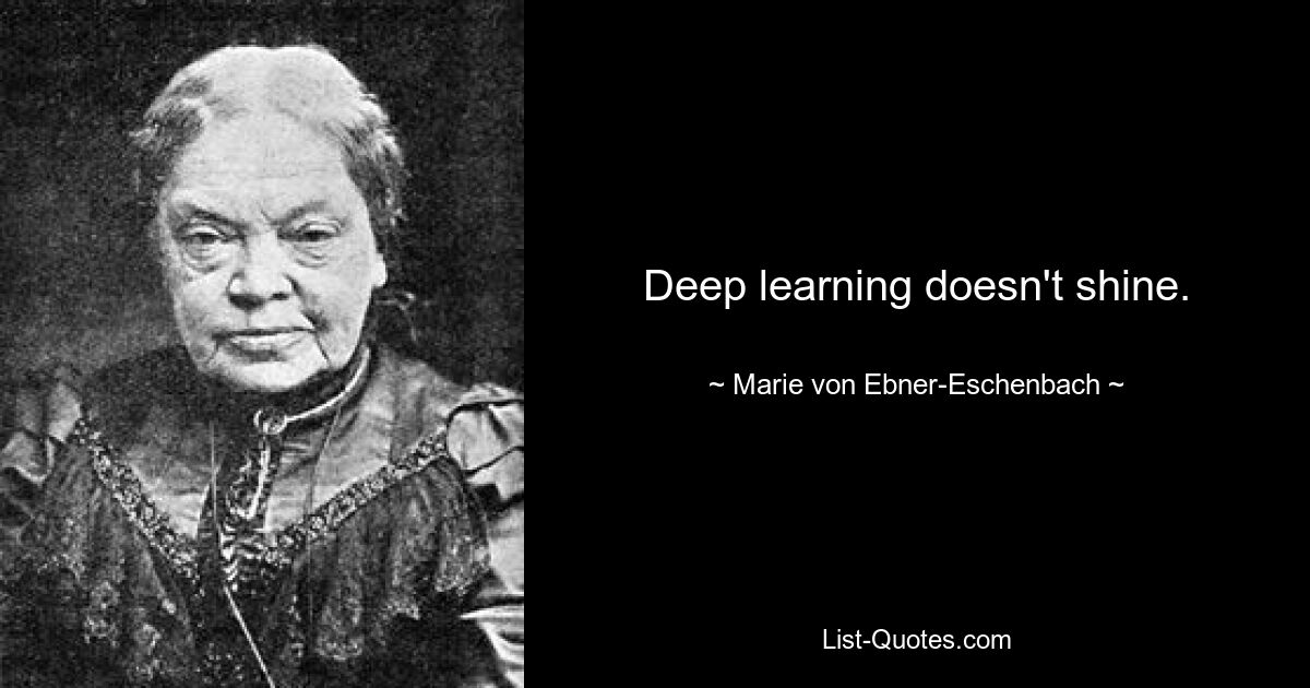 Deep learning doesn't shine. — © Marie von Ebner-Eschenbach