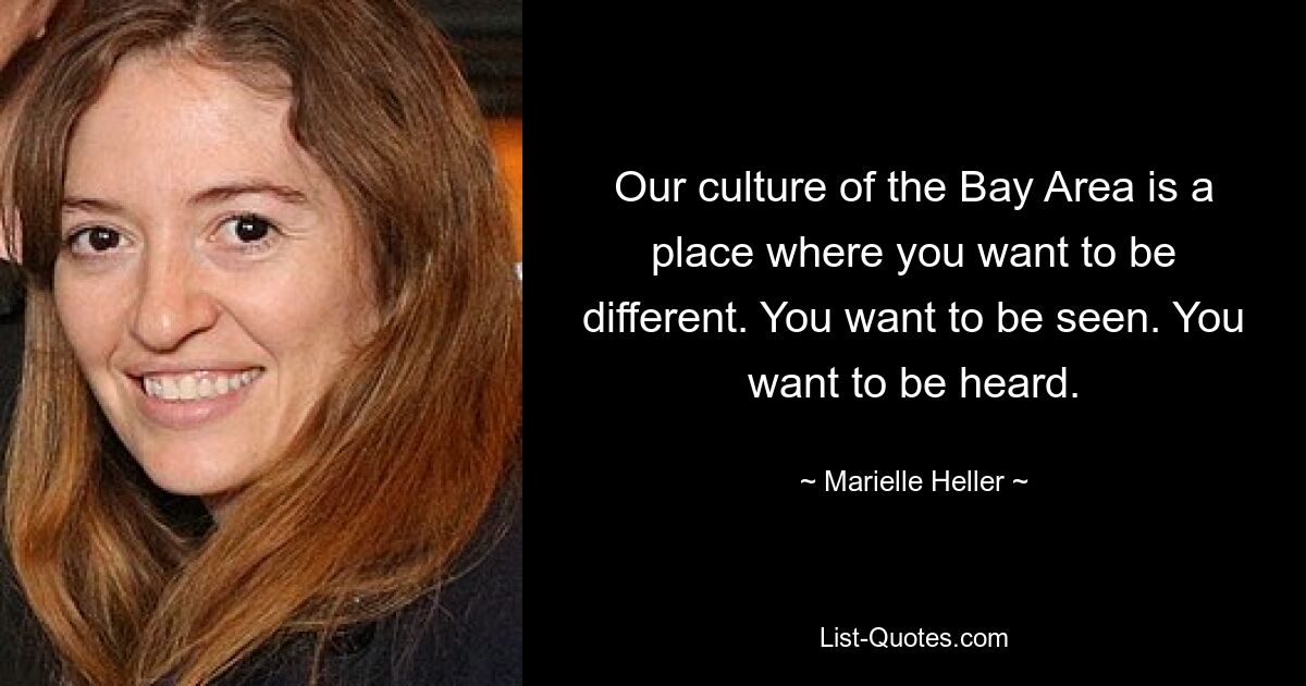 Our culture of the Bay Area is a place where you want to be different. You want to be seen. You want to be heard. — © Marielle Heller