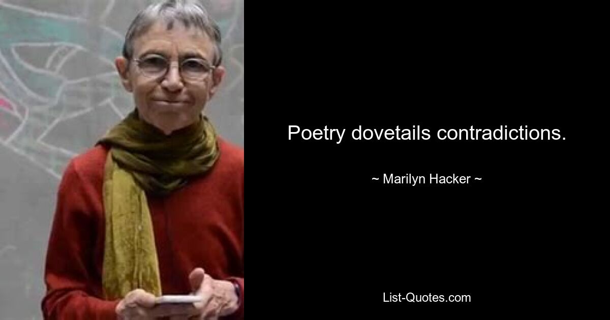 Poetry dovetails contradictions. — © Marilyn Hacker