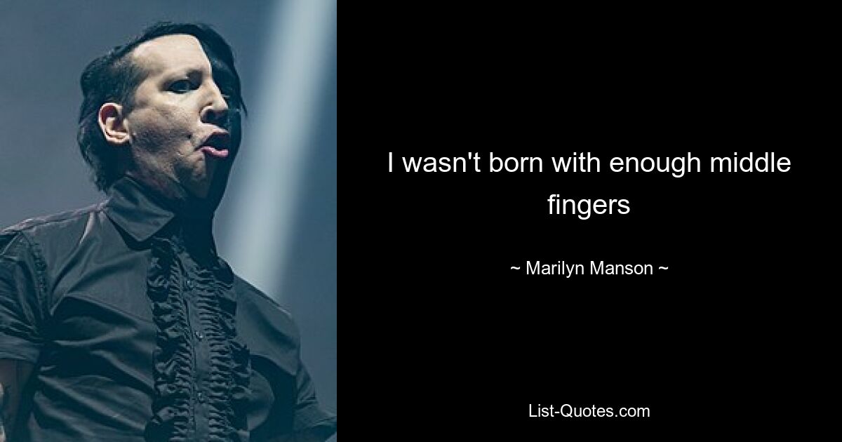 I wasn't born with enough middle fingers — © Marilyn Manson