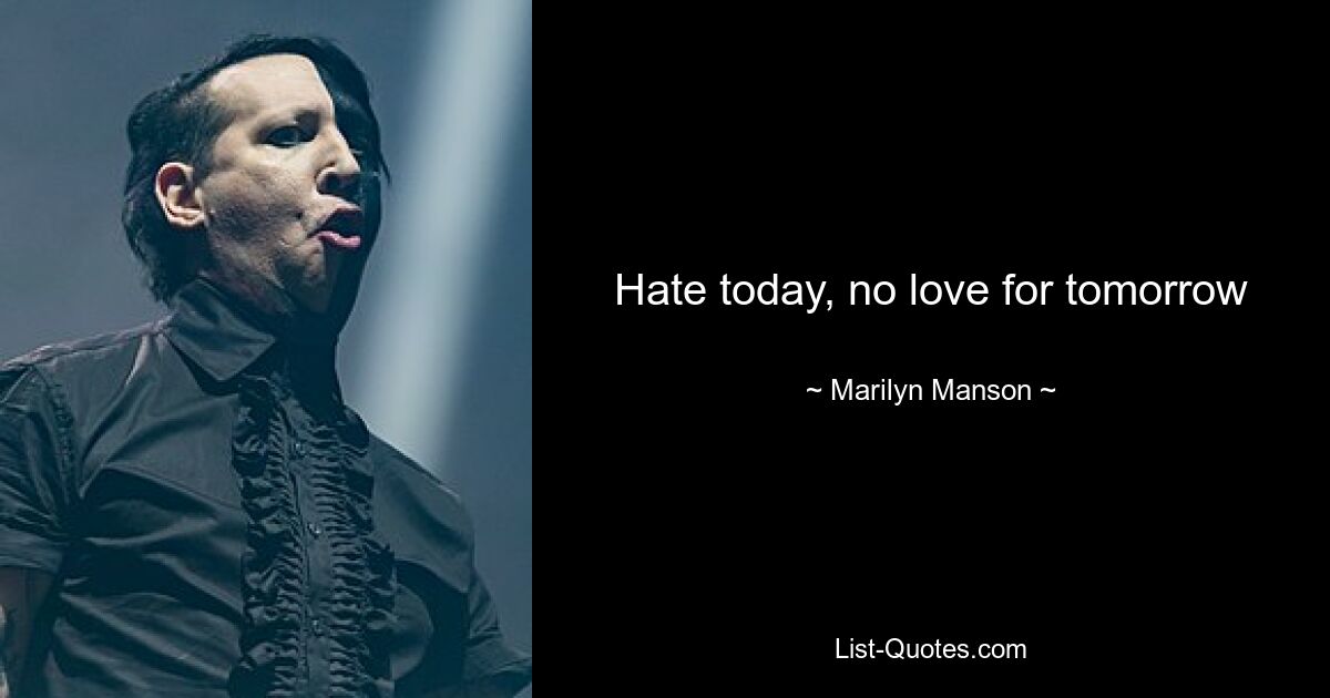 Hate today, no love for tomorrow — © Marilyn Manson