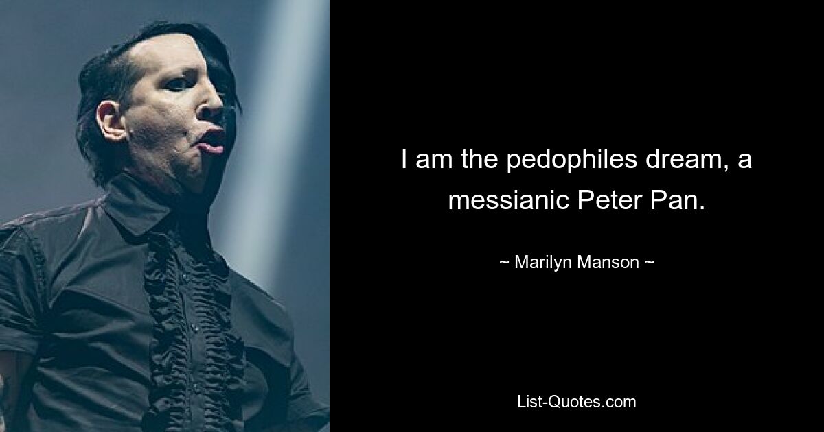 I am the pedophiles dream, a messianic Peter Pan. — © Marilyn Manson