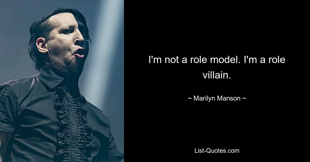 I'm not a role model. I'm a role villain. — © Marilyn Manson