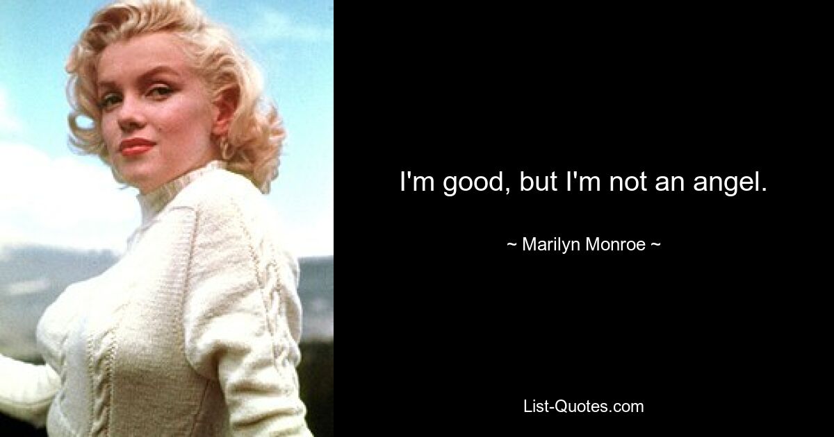 I'm good, but I'm not an angel. — © Marilyn Monroe