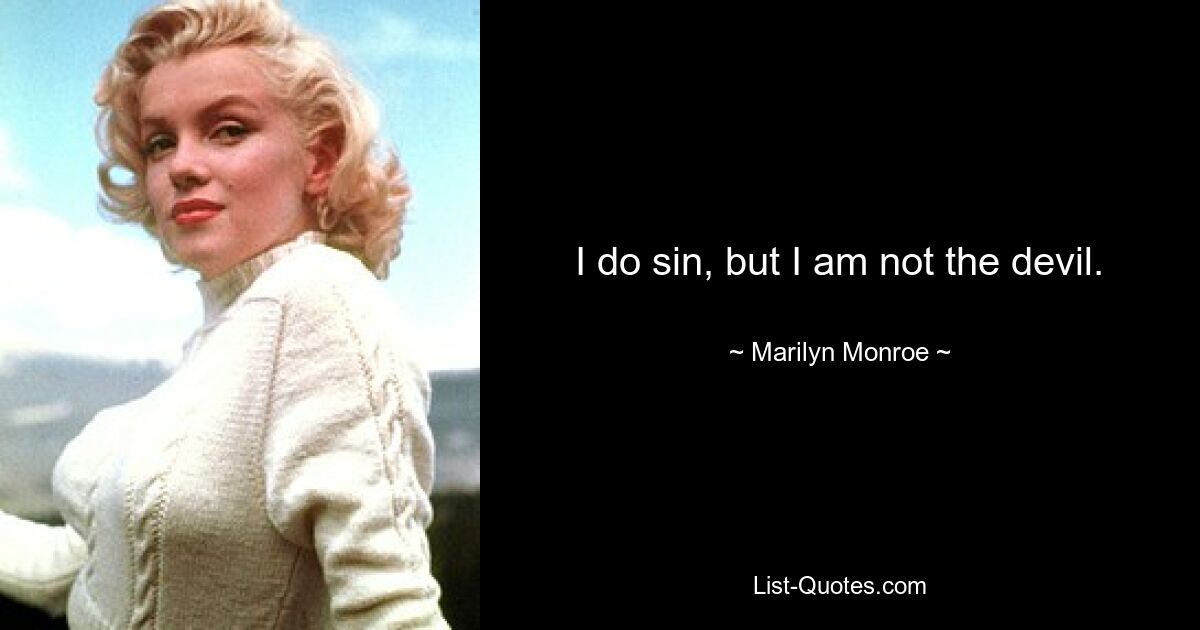 I do sin, but I am not the devil. — © Marilyn Monroe