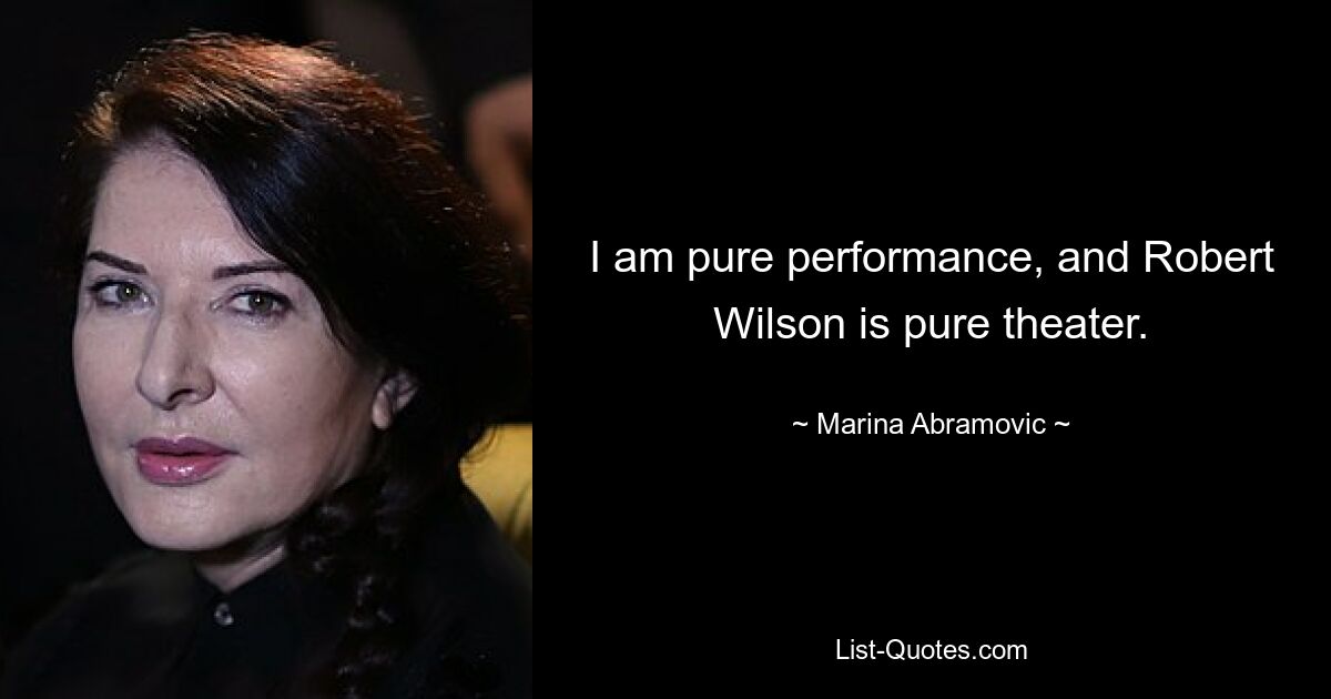 Ich bin reine Performance, und Robert Wilson ist reines Theater. — © Marina Abramovic 