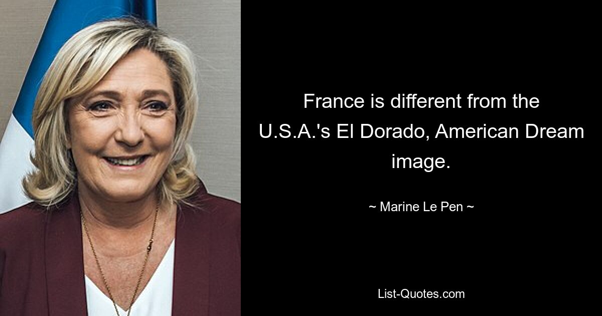 France is different from the U.S.A.'s El Dorado, American Dream image. — © Marine Le Pen