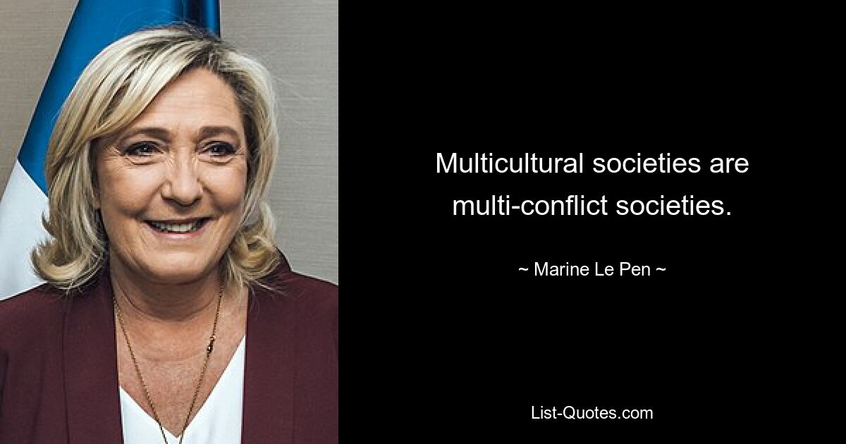 Multicultural societies are multi-conflict societies. — © Marine Le Pen