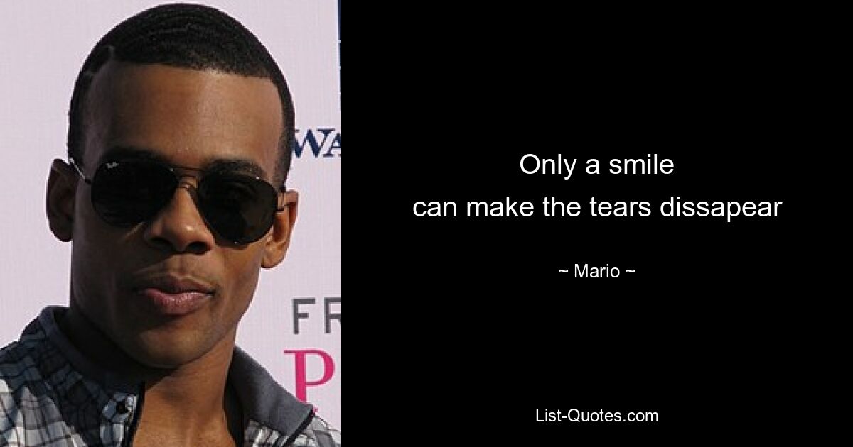 Only a smile
can make the tears dissapear — © Mario