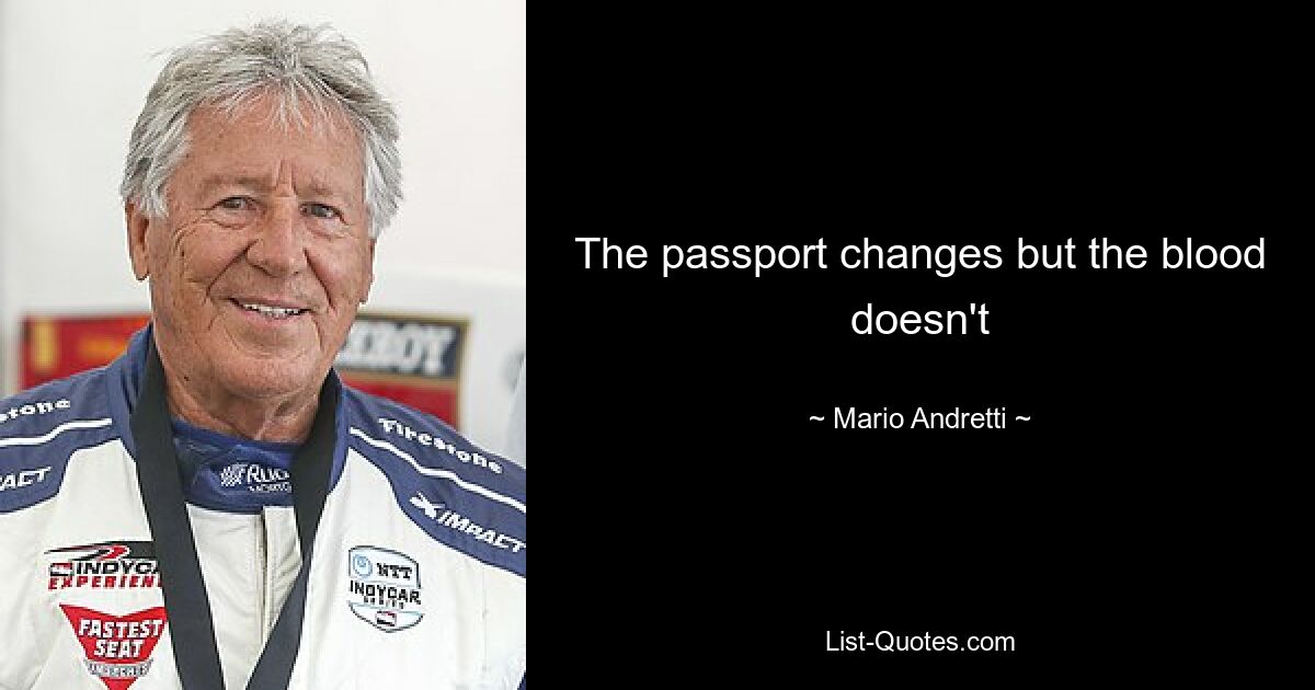 The passport changes but the blood doesn't — © Mario Andretti