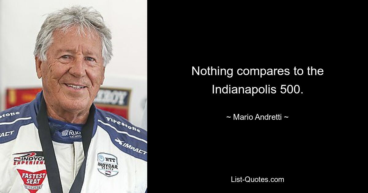 Nothing compares to the Indianapolis 500. — © Mario Andretti