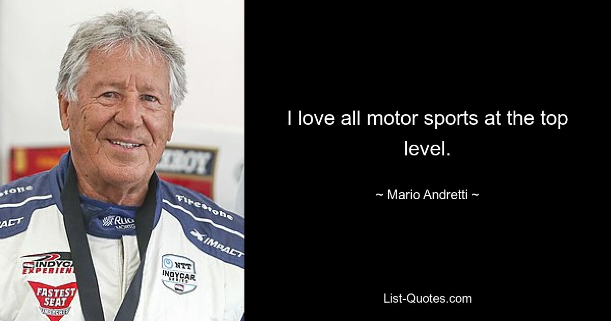 I love all motor sports at the top level. — © Mario Andretti