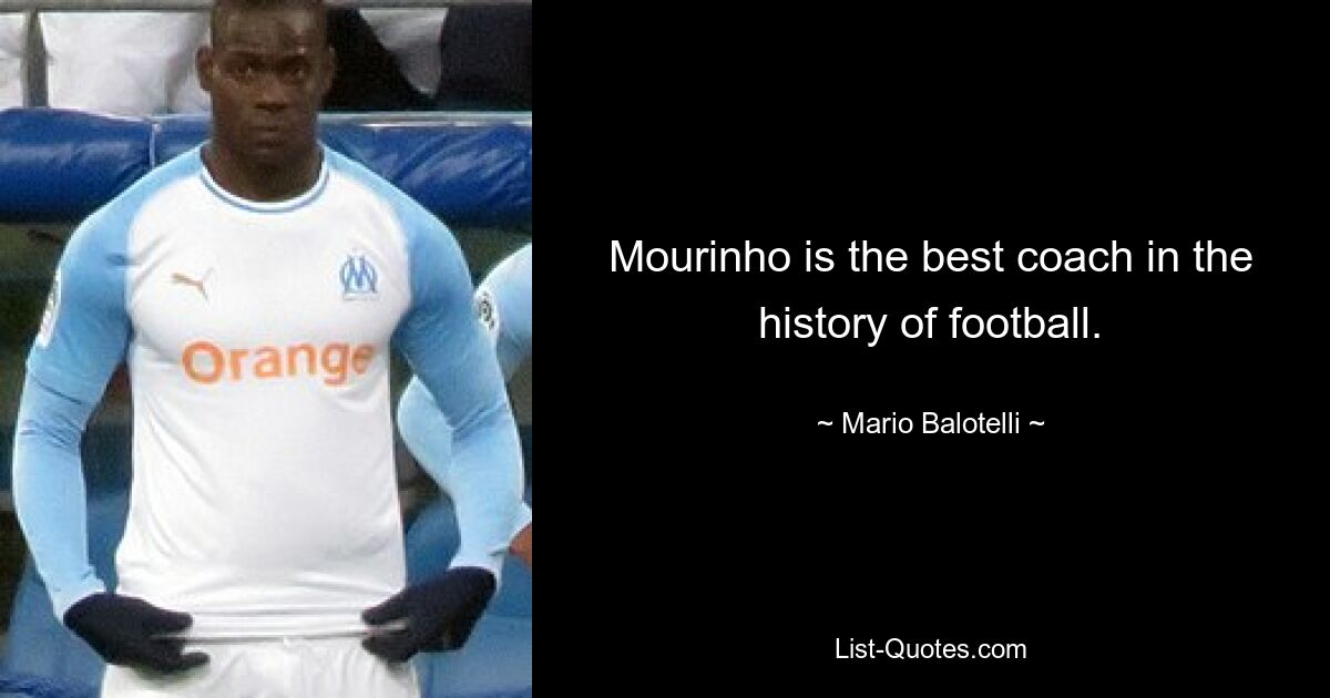 Mourinho is the best coach in the history of football. — © Mario Balotelli