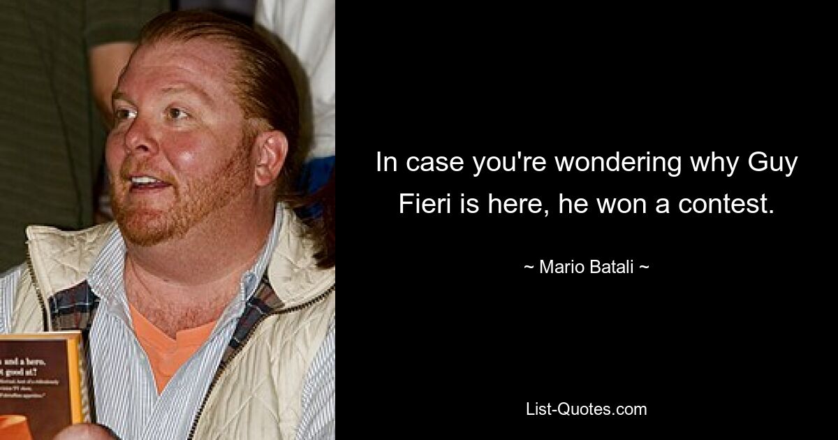 In case you're wondering why Guy Fieri is here, he won a contest. — © Mario Batali