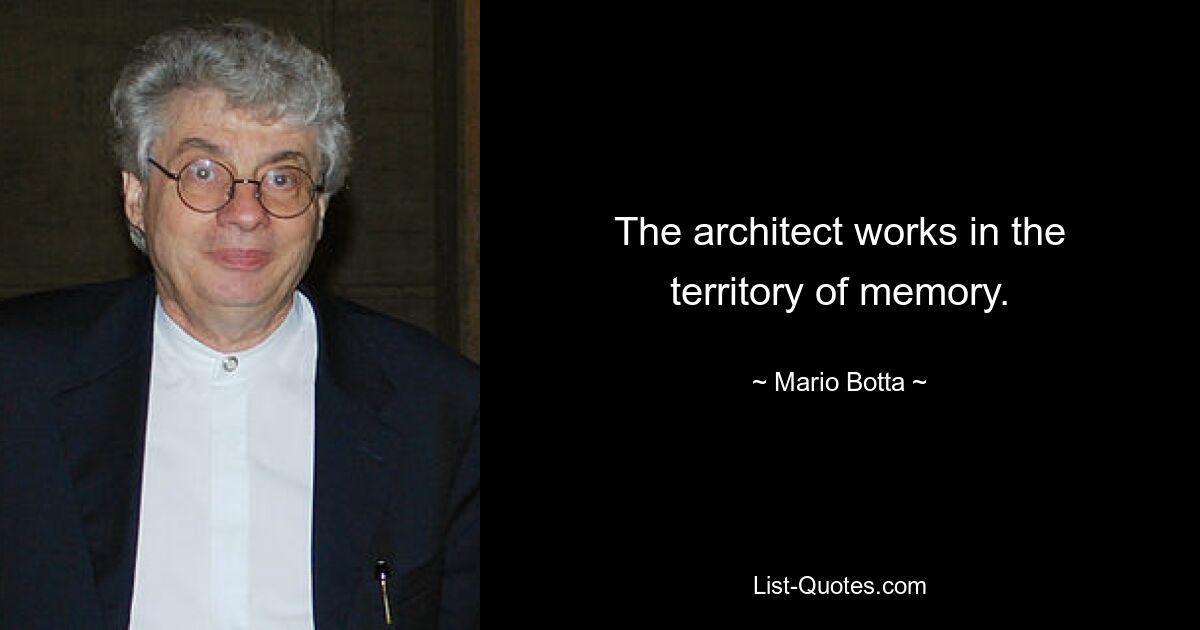 The architect works in the territory of memory. — © Mario Botta