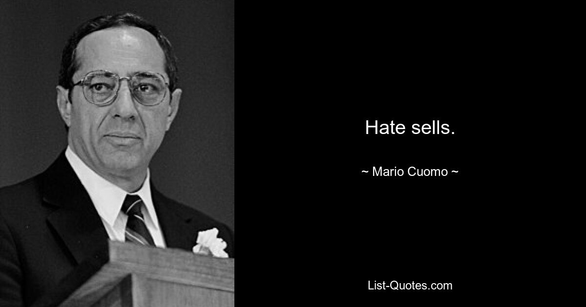 Hate sells. — © Mario Cuomo